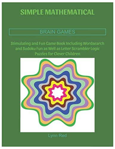 SIMPLE MATHEMATICAL BRAIN GAMES: Stimulating and Fun Game Book Including Wordsearch and Sudoku