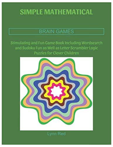 SIMPLE MATHEMATICAL BRAIN GAMES: Stimulating and Fun Game Book Including Wordsearch and Sudoku