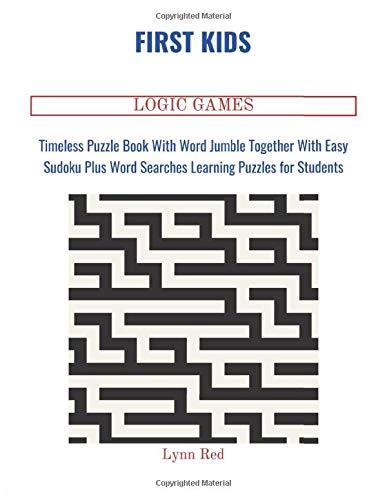 FIRST KIDS LOGIC GAMES: Timeless Puzzle Book With Word Jumble Together With Easy Sudoku