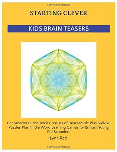 Starting Clever Kids Brain Teasers: Get Smarter Puzzle Book Consists of Unscramble Plus Sudoku