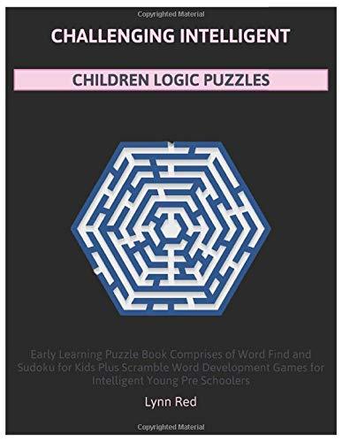 CHALLENGING INTELLIGENT CHILDREN LOGIC PUZZLES: Early Learning Puzzle Book Comprises of Word Find