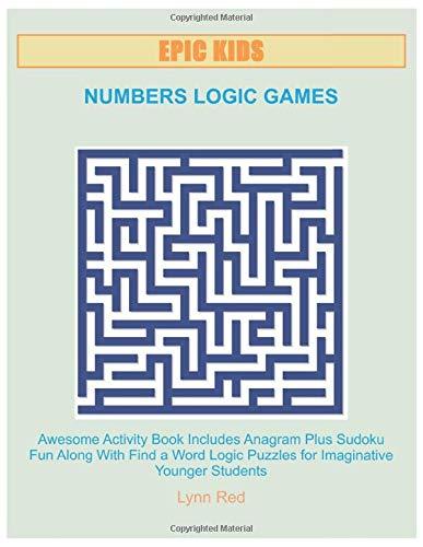 EPIC KIDS NUMBERS LOGIC GAMES: Awesome Activity Book Includes Anagram Plus Sudoku Fun