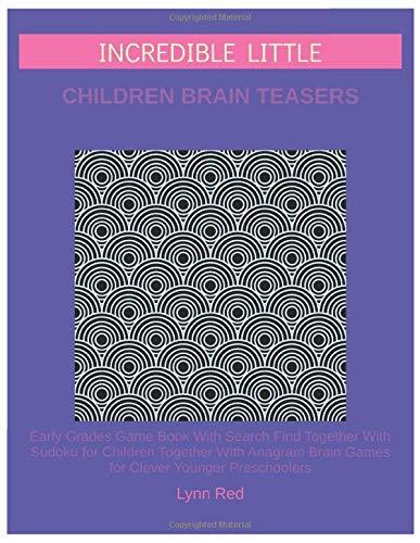 Incredible Little Children Brain Teasers: Early Grades Game Book With Search Find Together