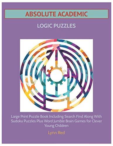 ABSOLUTE ACADEMIC LOGIC PUZZLES: Large Print Puzzle Book Including Search Find Along With Sudoku