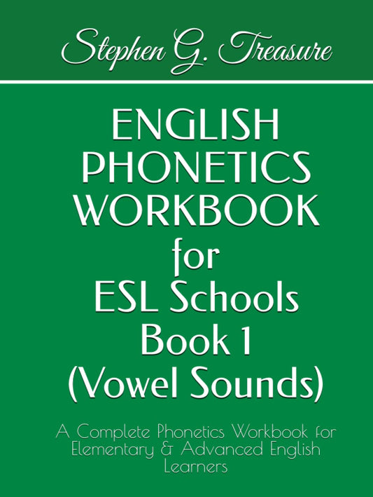 ENGLISH PHONETICS WORKBOOK for ESL Schools Book 1 (Vowel Sounds): A Complete Phonetics Workbook for Elementary & Advanced English Learners (ENGLISH PHONETICS SERIES)