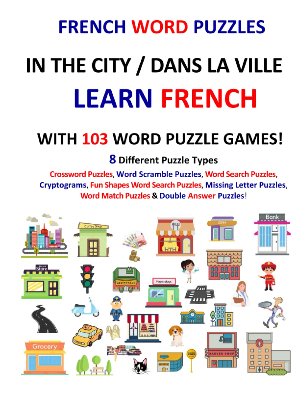 LEARN FRENCH with WORD PUZZLES: IN THE CITY / DANS LA VILLE: Crossword Puzzles, Word Scramble Puzzles, Word Search Puzzles, Cryptograms, Fun Shapes ... Word Match Puzzles & Double Answer Puzzles!