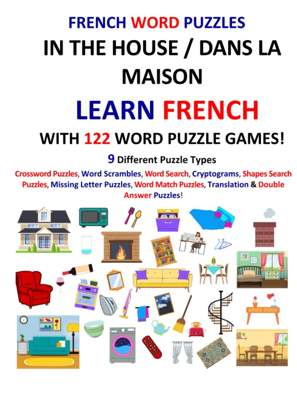 LEARN FRENCH with WORD PUZZLES: IN THE HOUSE / DANS LA MAISON: Crossword Puzzles, Word Scrambles, Word Search, Cryptograms, Shapes Search Puzzles, ... Puzzles, Translation & Double Answer Puzzles